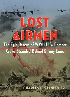 Zagubieni lotnicy: Epicka akcja ratunkowa załóg amerykańskich bombowców z czasów II wojny światowej, które utknęły za liniami wroga - Lost Airmen: The Epic Rescue of WWII U.S. Bomber Crews Stranded Behind Enemy Lines