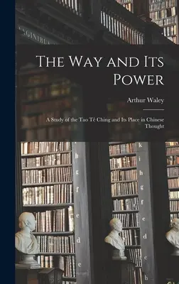 Droga i jej moc: studium Tao Tê Ching i jego miejsca w chińskiej myśli - The Way and Its Power: a Study of the Tao Tê Ching and Its Place in Chinese Thought