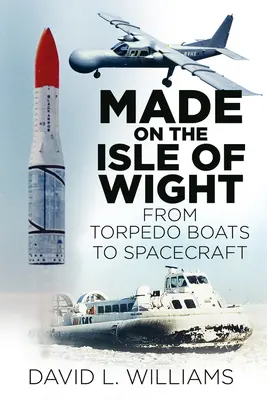 Wyprodukowano na wyspie Wight: Od łodzi torpedowej do statku kosmicznego - Made on the Isle of Wight: From Torpedo Boat to Spacecraft