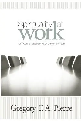 Duchowość w pracy: 10 sposobów na zrównoważenie życia w pracy - Spirituality at Work: 10 Ways to Balance Your Life on the Job