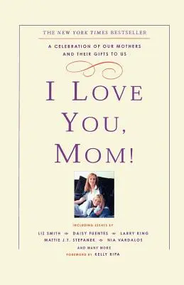 I Love You, Mom!: Świętowanie naszych matek i ich darów dla nas - I Love You, Mom!: A Celebration of Our Mothers and Their Gifts to Us