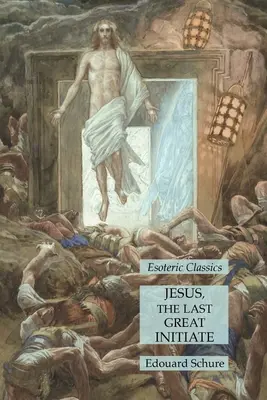 Jezus, ostatni wielki wtajemniczony: Klasyka ezoteryki - Jesus, the Last Great Initiate: Esoteric Classics