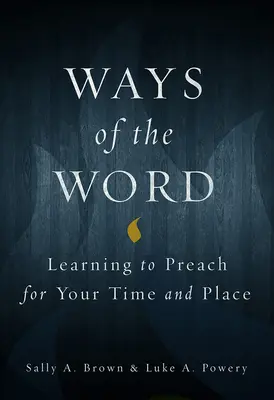 Drogi Słowa: Nauka głoszenia w swoim czasie i miejscu - Ways of the Word: Learning to Preach for Your Time and Place