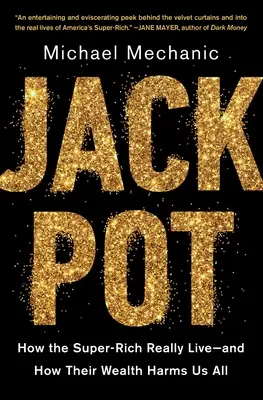 Jackpot: Jak naprawdę żyją superbogaci - i jak ich bogactwo szkodzi nam wszystkim - Jackpot: How the Super-Rich Really Live--And How Their Wealth Harms Us All