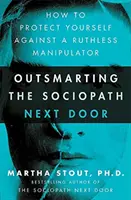 Przechytrzyć socjopatę z sąsiedztwa - jak chronić się przed bezwzględnym manipulatorem - Outsmarting the Sociopath Next Door - How to Protect Yourself Against a Ruthless Manipulator