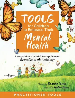 Narzędzia dla dzieci, aby objąć ich zdrowie psychiczne Przewodnik dla praktyków: Materiał uzupełniający antologię Motyle we mnie - Tools for Children to Embrace Their Mental Health Practitioner Guide: Companion Material to Supplement Butterflies in Me Anthology