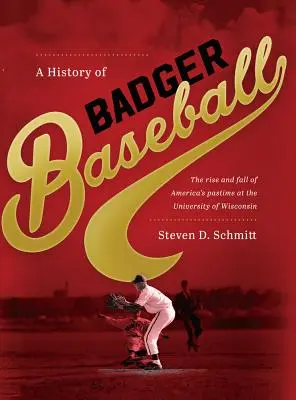 Historia borsuczego baseballu: Powstanie i upadek amerykańskiej rozrywki na Uniwersytecie Wisconsin - History of Badger Baseball: The Rise and Fall of America's Pastime at the University of Wisconsin