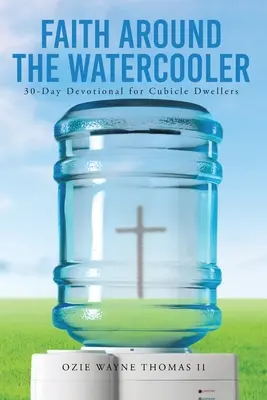 Wiara przy wodnym stole: 30-dniowe nabożeństwo dla mieszkańców boksów - Faith Around the Watercooler: 30-Day Devotional for Cubicle Dwellers