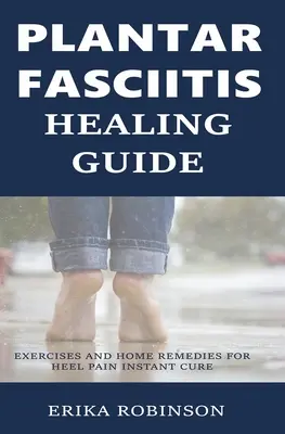 Przewodnik leczenia zapalenia powięzi podeszwy: Ćwiczenia i domowe sposoby na natychmiastowe wyleczenie bólu pięty - Plantar Fasciitis Healing Guide: Exercises and Home Remedies for Heel Pain Instant Cure