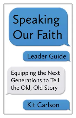 Przewodnik lidera Mówiąc o naszej wierze: Wyposażanie następnych pokoleń do opowiadania starej, starej historii - Speaking Our Faith Leader Guide: Equipping the Next Generations to Tell the Old, Old Story