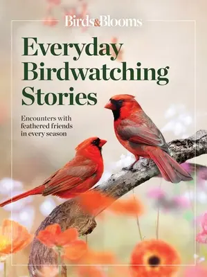 Birds & Blooms Everyday Birdwatching Stories: Spotkania z pierzastymi przyjaciółmi o każdej porze roku - Birds & Blooms Everyday Birdwatching Stories: Encounters with Feathered Friends in Every Season