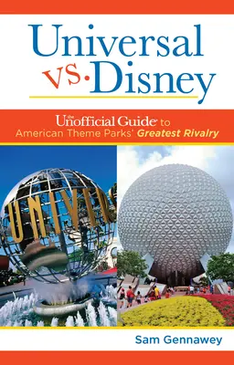 Universal kontra Disney: Nieoficjalny przewodnik po największej rywalizacji amerykańskich parków rozrywki - Universal versus Disney: The Unofficial Guide to American Theme Parks' Greatest Rivalry