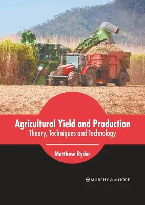 Wydajność i produkcja rolnicza: Teoria, techniki i technologia - Agricultural Yield and Production: Theory, Techniques and Technology