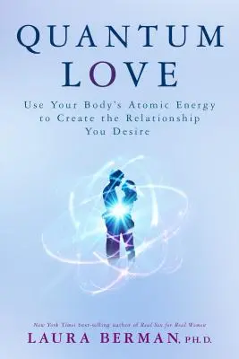 Kwantowa miłość: Wykorzystaj energię atomową swojego ciała, aby stworzyć związek, którego pragniesz - Quantum Love: Use Your Body's Atomic Energy to Create the Relationship You Desire