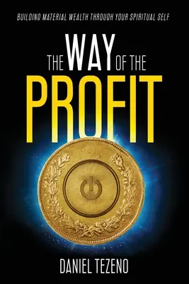 Droga zysku: Budowanie bogactwa materialnego poprzez swoje duchowe ja - The Way of the Profit: Building Material Wealth Through Your Spiritual Self