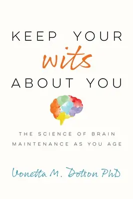 Zachowaj rozsądek: Nauka o utrzymaniu mózgu z wiekiem - Keep Your Wits about You: The Science of Brain Maintenance as You Age