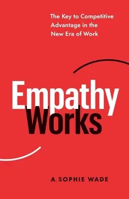 Empatia działa: Klucz do przewagi konkurencyjnej w nowej erze pracy - Empathy Works: The Key to Competitive Advantage in the New Era of Work