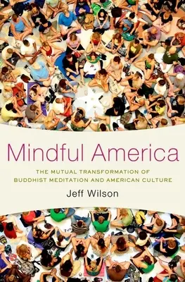 Uważna Ameryka: Wzajemna transformacja buddyjskiej medytacji i amerykańskiej kultury - Mindful America: The Mutual Transformation of Buddhist Meditation and American Culture