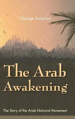 Arabskie przebudzenie: Historia arabskiego ruchu narodowego - The Arab Awakening: The Story of the Arab National Movement