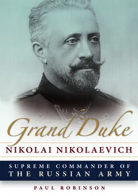 Wielki Książę Mikołaj Mikołajewicz: Najwyższy Dowódca Armii Rosyjskiej - Grand Duke Nikolai Nikolaevich: Supreme Commander of the Russian Army