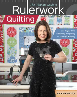 The Ultimate Guide to Rulerwork Quilting: Od zakupu narzędzi, przez planowanie pikowania, po udane szycie - The Ultimate Guide to Rulerwork Quilting: From Buying Tools to Planning the Quilting to Successful Stitching