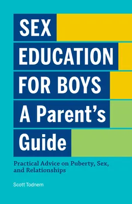 Edukacja seksualna dla chłopców: Przewodnik dla rodziców: Praktyczne porady na temat dojrzewania, seksu i związków - Sex Education for Boys: A Parent's Guide: Practical Advice on Puberty, Sex, and Relationships