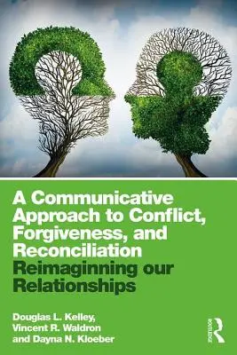 Komunikacyjne podejście do konfliktu, przebaczenia i pojednania: Ponowne wyobrażenie sobie naszych relacji - A Communicative Approach to Conflict, Forgiveness, and Reconciliation: Reimagining Our Relationships