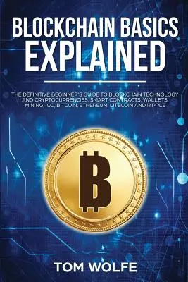 Podstawy Blockchain wyjaśnione: The Definitive Beginner's Guide to Blockchain Technology and Cryptocurrencies, Smart Contracts, Wallets, Mining, ICO, - Blockchain Basics Explained: The Definitive Beginner's Guide to Blockchain Technology and Cryptocurrencies, Smart Contracts, Wallets, Mining, ICO,