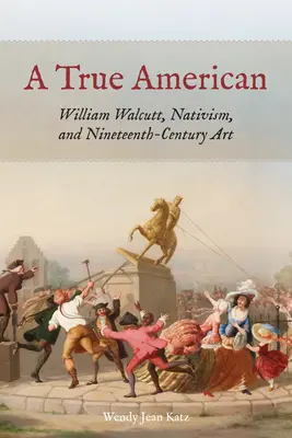 Prawdziwy Amerykanin: William Walcutt, natywizm i sztuka XIX wieku - A True American: William Walcutt, Nativism, and Nineteenth-Century Art