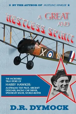 Wielki i niespokojny duch: niesamowita prawdziwa historia Harry'ego Hawkera - australijskiego pilota testowego, projektanta samolotów, kierowcy wyścigowego, kierowcy łodzi motorowej - A great and restless spirit: the incredible true story of Harry Hawker-Australian test pilot, aircraft designer, racing car driver, speedboat racer