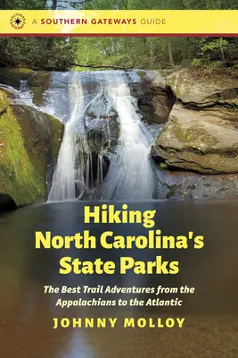 Wędrówki po parkach stanowych Karoliny Północnej: Najlepsze przygody na szlakach od Appalachów po Atlantyk - Hiking North Carolina's State Parks: The Best Trail Adventures from the Appalachians to the Atlantic