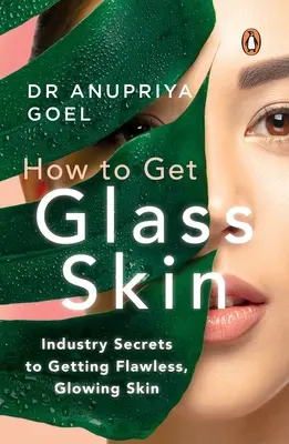 Jak uzyskać szklaną skórę: Sekrety branży pozwalające uzyskać nieskazitelną, promienną skórę - How to Get Glass Skin: The Industry Secrets to Getting Flawless, Glowing Skin