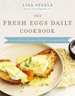 The Fresh Eggs Daily Cookbook: Ponad 100 wspaniałych przepisów na wykorzystanie jajek w nieoczekiwany sposób - The Fresh Eggs Daily Cookbook: Over 100 Fabulous Recipes to Use Eggs in Unexpected Ways