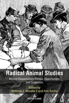 Radykalne studia nad zwierzętami: Poza polityką szacunku, oportunizmem i kooptacją - Radical Animal Studies: Beyond Respectability Politics, Opportunism, and Cooptation