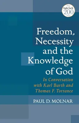 Wolność, konieczność i poznanie Boga: W rozmowie z Karlem Barthem i Thomasem F. Torrance'em - Freedom, Necessity, and the Knowledge of God: In Conversation with Karl Barth and Thomas F. Torrance