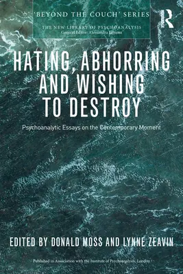 Nienawiść, odraza i pragnienie zniszczenia: Eseje psychoanalityczne na temat współczesności - Hating, Abhorring and Wishing to Destroy: Psychoanalytic Essays on the Contemporary Moment