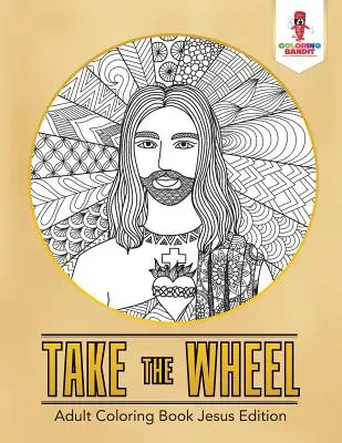 Take the Wheel: Kolorowanka dla dorosłych Edycja Jezus - Take the Wheel: Adult Coloring Book Jesus Edition
