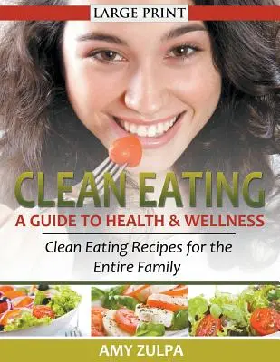 Clean Eating: Przewodnik po zdrowiu i dobrym samopoczuciu (DUŻY DRUK): Przepisy na czyste odżywianie dla całej rodziny - Clean Eating: A Guide to Health and Wellness (LARGE PRINT): Clean Eating Recipes for the Entire Family