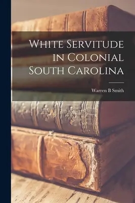 Biała służba w kolonialnej Karolinie Południowej - White Servitude in Colonial South Carolina