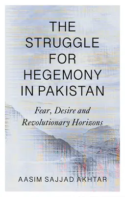 Walka o hegemonię w Pakistanie: Strach, pożądanie i rewolucyjne horyzonty - The Struggle for Hegemony in Pakistan: Fear, Desire and Revolutionary Horizons