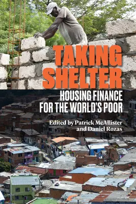 Taking Shelter: Finanse mieszkaniowe dla ubogich na świecie - Taking Shelter: Housing Finance for the World's Poor