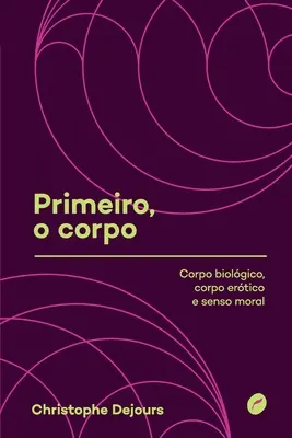 Primeiro, o corpo: corpo biolgico, corpo ertico e sensso moral - Primeiro, o corpo: corpo biolgico, corpo ertico e senso moral