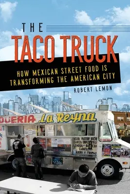 The Taco Truck: Jak meksykańskie uliczne jedzenie zmienia amerykańskie miasta - The Taco Truck: How Mexican Street Food Is Transforming the American City