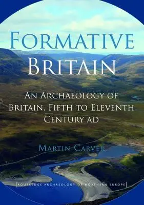 Formative Britain: Archeologia Brytanii, V-VI wiek n.e. - Formative Britain: An Archaeology of Britain, Fifth to Eleventh Century AD