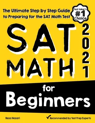 Matematyka SAT dla początkujących: Kompletny przewodnik krok po kroku przygotowujący do egzaminu SAT z matematyki - SAT Math for Beginners: The Ultimate Step by Step Guide to Preparing for the SAT Math Test