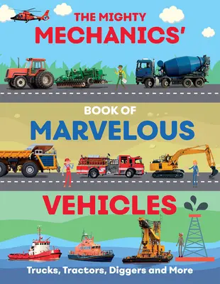 The Mighty Mechanics Guide to Marvellous Vehicles: Ciężarówki, ciągniki, pojazdy ratunkowe i budowlane oraz wiele więcej... - The Mighty Mechanics Guide to Marvellous Vehicles: Trucks, Tractors, Emergency & Construction Vehicles and Much More...