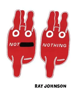 Nie nic: wybrane pisma Raya Johnsona z lat 1954-1994 - Not Nothing: Selected Writings by Ray Johnson 1954-1994