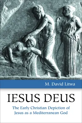 Iesus Deus: Wczesnochrześcijańskie przedstawienie Jezusa jako śródziemnomorskiego Boga - Iesus Deus: The Early Christian Depiction of Jesus as a Mediterranean God