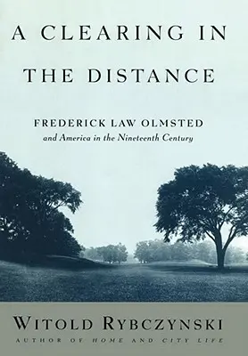 A Clearing in the Distance: Frederick Law Olmsted i Ameryka w XIX wieku - A Clearing in the Distance: Frederick Law Olmsted and America in the Nineteenth Century