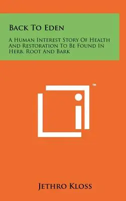 Powrót do Edenu: Ludzka historia zdrowia i odnowy, którą można znaleźć w ziołach, korzeniach i korze - Back To Eden: A Human Interest Story Of Health And Restoration To Be Found In Herb, Root And Bark